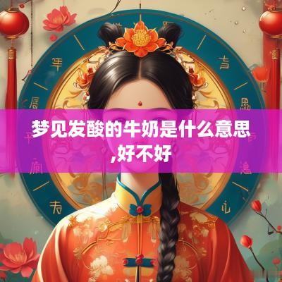 梦见发酸的牛奶是什么意思,好不好