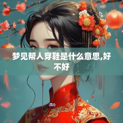 梦见帮人穿鞋是什么意思,好不好