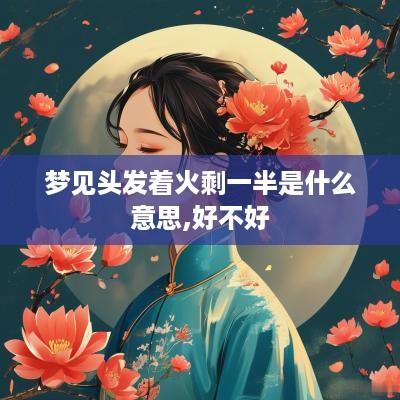 梦见头发着火剩一半是什么意思,好不好