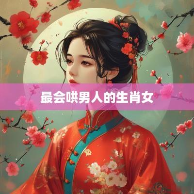 最会哄男人的生肖女
