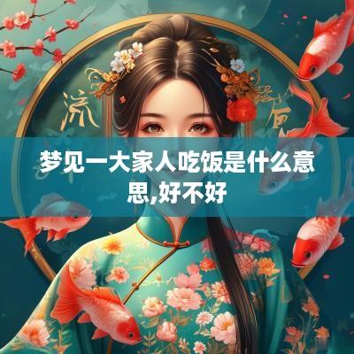 梦见一大家人吃饭是什么意思,好不好