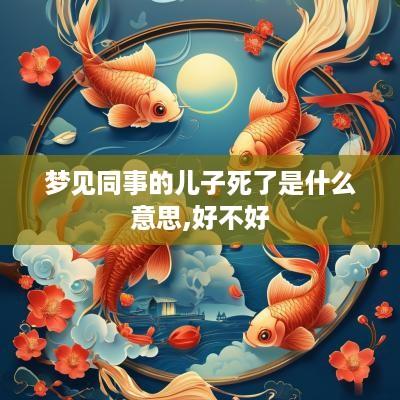 梦见同事的儿子死了是什么意思,好不好