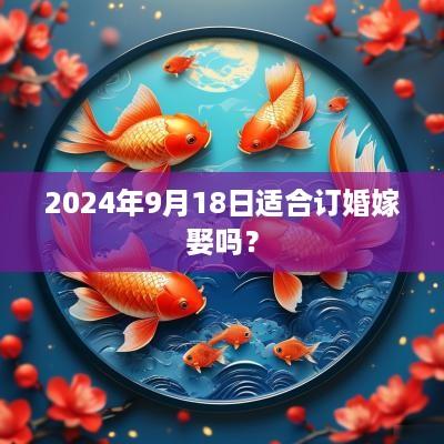2025年9月18日适合订婚嫁娶吗？