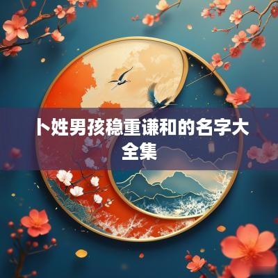 卜姓男孩稳重谦和的名字大全集