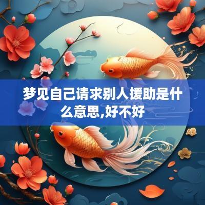梦见自己请求别人援助是什么意思,好不好