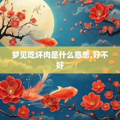 梦见吃坏肉是什么意思,好不好