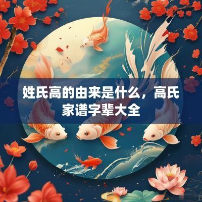姓氏高的由来是什么，高氏家谱字辈大全