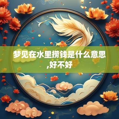 梦见在水里捞钱是什么意思,好不好