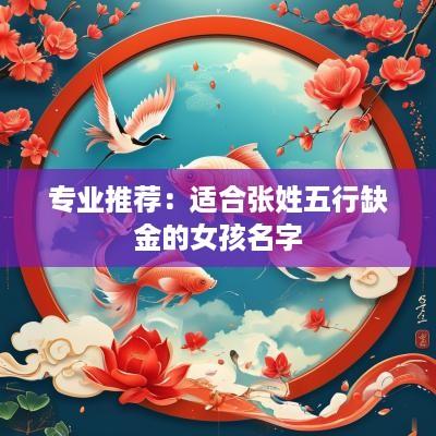 专业推荐：适合张姓五行缺金的女孩名字