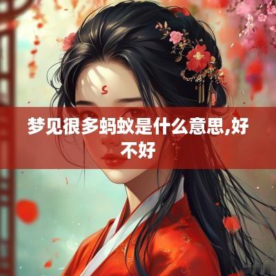 梦见很多蚂蚁是什么意思,好不好