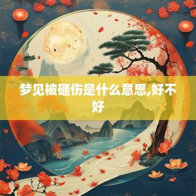 梦见被砸伤是什么意思,好不好