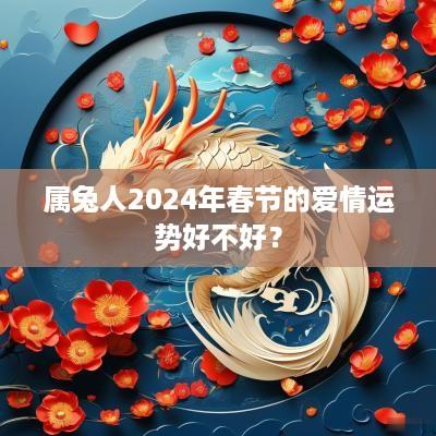 属兔人2025年春节的爱情运势好不好？