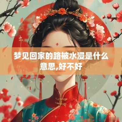 梦见回家的路被水浸是什么意思,好不好