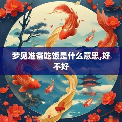 梦见准备吃饭是什么意思,好不好