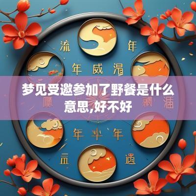 梦见受邀参加了野餐是什么意思,好不好