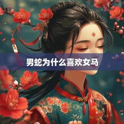男蛇为什么喜欢女马