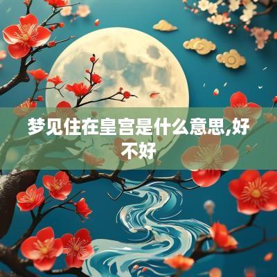 梦见住在皇宫是什么意思,好不好