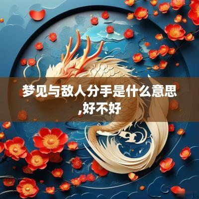 梦见与敌人分手是什么意思,好不好