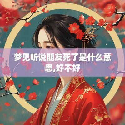 梦见听说朋友死了是什么意思,好不好