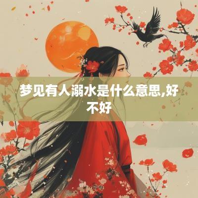 梦见有人溺水是什么意思,好不好