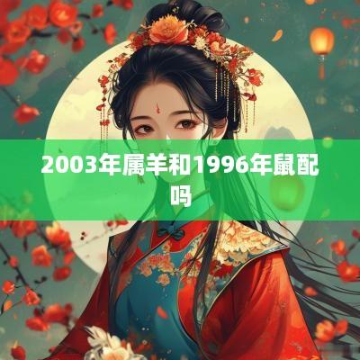 2003年属羊和1996年鼠配吗