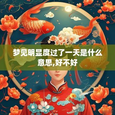 梦见明显度过了一天是什么意思,好不好