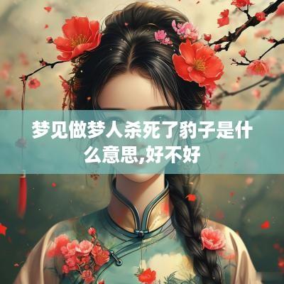梦见做梦人杀死了豹子是什么意思,好不好