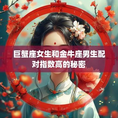 巨蟹座女生和金牛座男生配对指数高的秘密