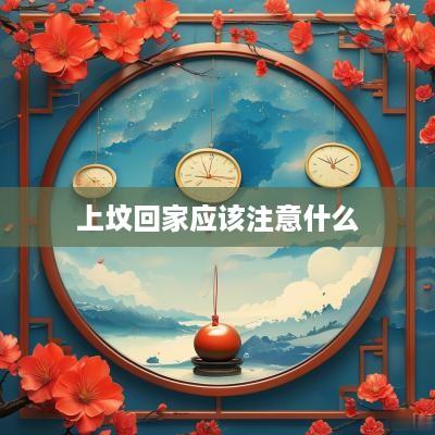上坟回家应该注意什么