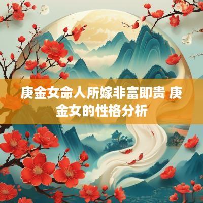 庚金女命人所嫁非富即贵 庚金女的性格分析