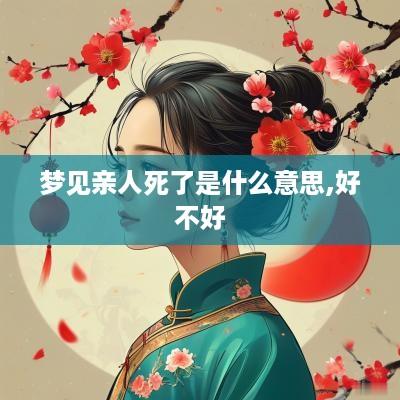 梦见亲人死了是什么意思,好不好