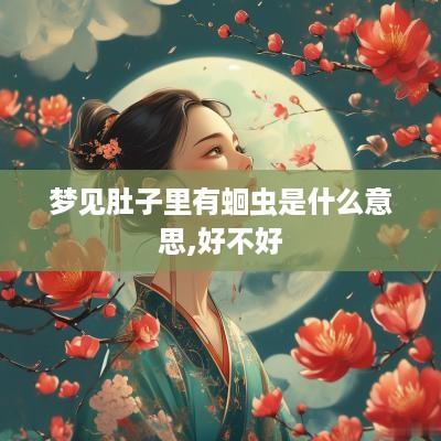 梦见肚子里有蛔虫是什么意思,好不好