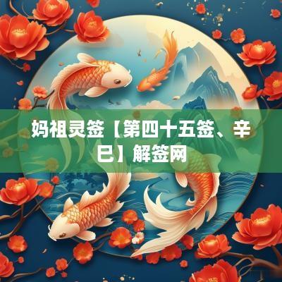 妈祖灵签【第四十五签、辛巳】解签网