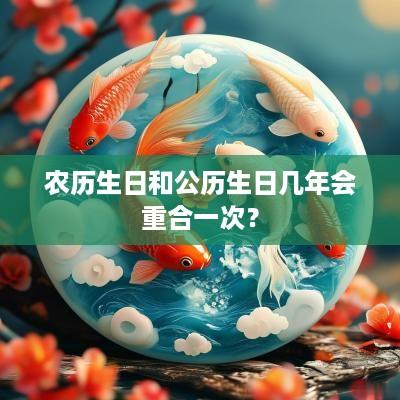 农历生日和公历生日几年会重合一次？