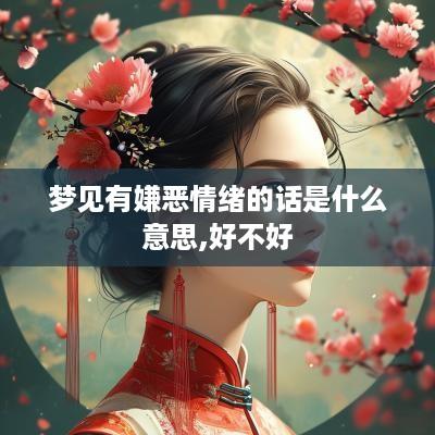 梦见有嫌恶情绪的话是什么意思,好不好
