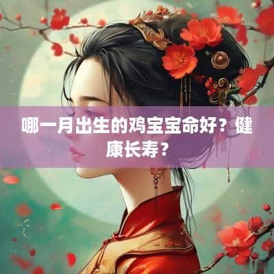 哪一月出生的鸡宝宝命好？健康长寿？