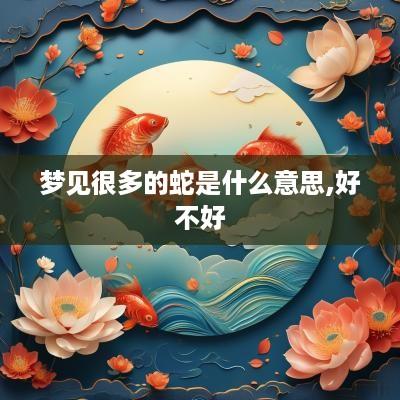 梦见很多的蛇是什么意思,好不好