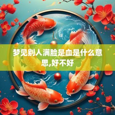 梦见别人满脸是血是什么意思,好不好