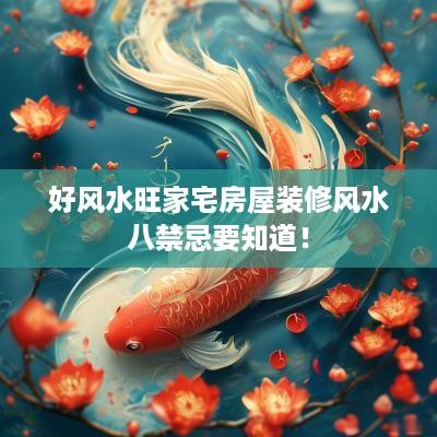 好风水旺家宅房屋装修风水八禁忌要知道！