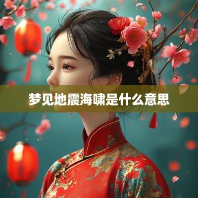梦见地震海啸是什么意思