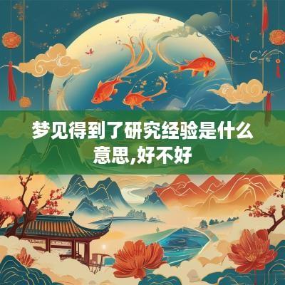 梦见得到了研究经验是什么意思,好不好
