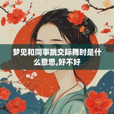 梦见和同事跳交际舞时是什么意思,好不好