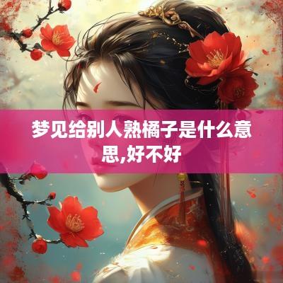 梦见给别人熟橘子是什么意思,好不好