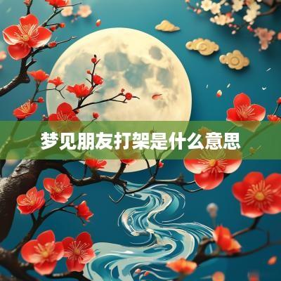 梦见朋友打架是什么意思