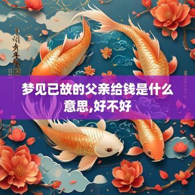 梦见已故的父亲给钱是什么意思,好不好