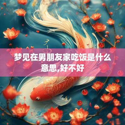 梦见在男朋友家吃饭是什么意思,好不好