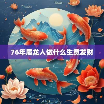 76年属龙人做什么生意发财