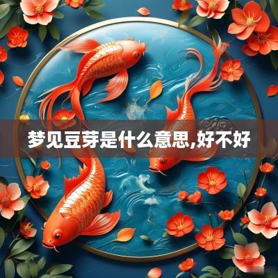 梦见豆芽是什么意思,好不好