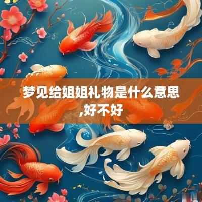 梦见给姐姐礼物是什么意思,好不好