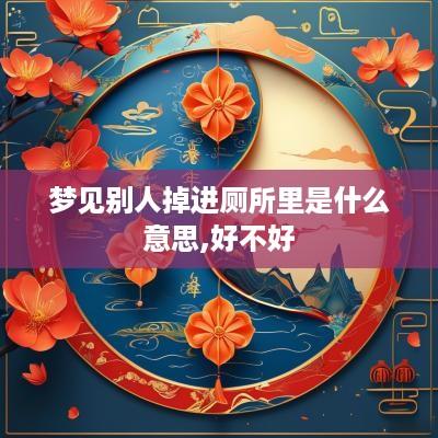 梦见别人掉进厕所里是什么意思,好不好